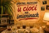 PREMIERA / ANDRZEJKI | Spektakl muzyczny: U Cioci na imieninach