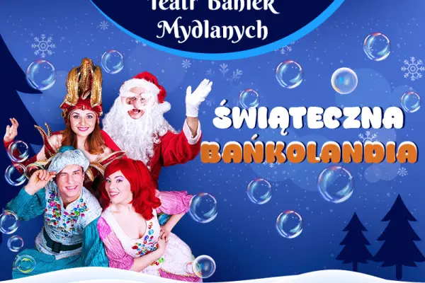 Teatr Baniek Mydlanych - Świąteczna Bańkolandia