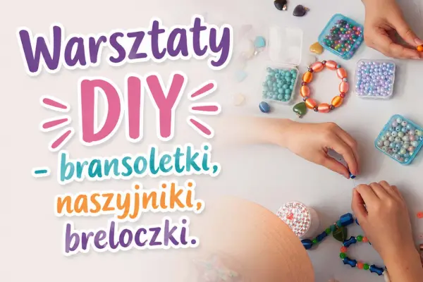 Warsztaty DIY - bransoletki, naszyjniki, breloczki